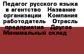Педагог русского языка в агентство › Название организации ­ Компания-работодатель › Отрасль предприятия ­ Другое › Минимальный оклад ­ 25 000 - Все города Работа » Вакансии   . Мордовия респ.